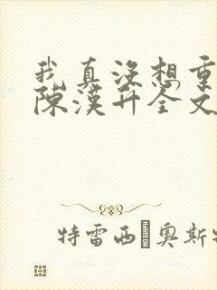 我真没想重生啊陈汉升全文下载