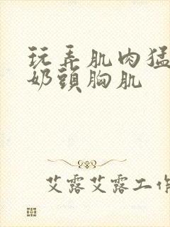 玩弄肌肉猛男的奶头胸肌封面