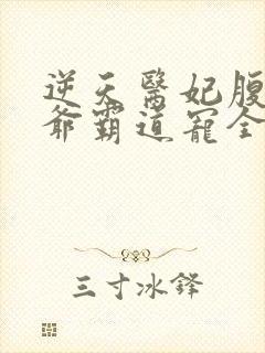 逆天医妃腹黑王爷霸道宠全文免费