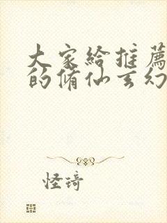 大家给推荐好看的修仙玄幻小说