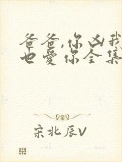 爸爸,你凶我我也爱你全集在线观看