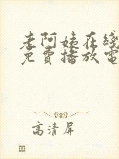 老阿姨在线观看免费播放电视剧大全