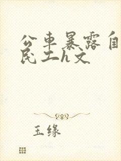 公车暴露自己给民工h文