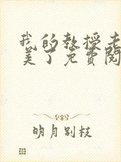 我的教授老婆太美了免费阅读