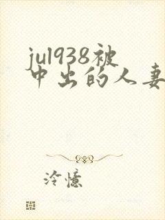 jul938被中出的人妻白石茉莉奈