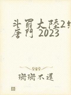 斗罗大陆2绝世唐门 2023