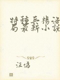 特种兵杨洛大结局最新小说