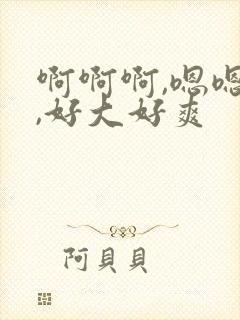 啊啊啊,嗯嗯嗯,好大好爽