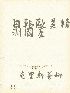 日韩欧美精品亚洲国产