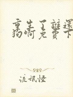 重生了谁还当舔狗啊免费下载全本txt