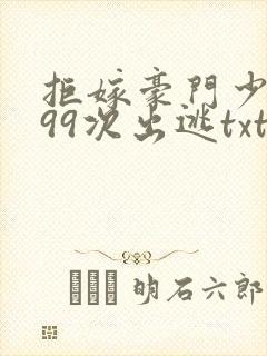 拒嫁豪门少夫人99次出逃txt