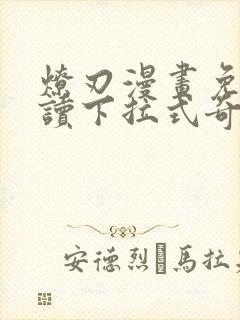 燎刃漫画免费阅读下拉式奇漫屋