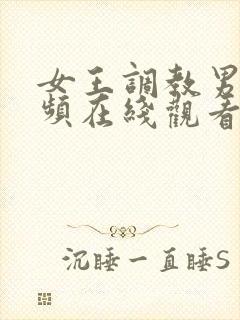 女王调教男奴视频在线观看永久网站