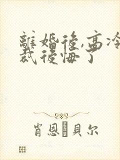 离婚后,高冷总裁后悔了