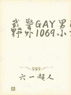 武警GAY男同野外1069小说