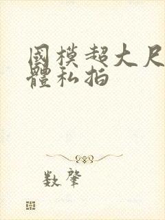 国模超大尺度人体私拍