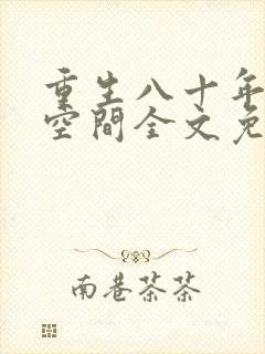 重生八十年代有空间全文免费阅读