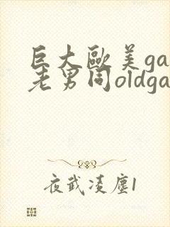 巨大欧美gay老男同oldgay