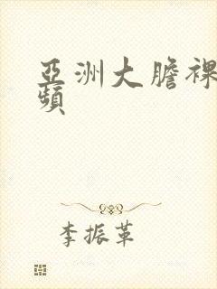 亚洲大胆裸体视频