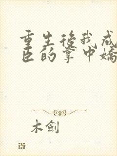 重生后我成了权臣的掌中娇小说免费完整版封面