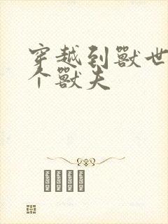 穿越到兽世有五个兽夫