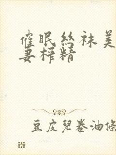 催眠丝袜美腿人妻榨精