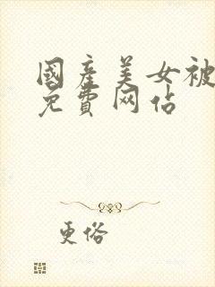 国产美女被高潮免费网站