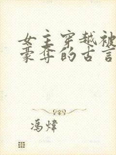 女主穿越被强取豪夺的古言