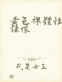 黄色裸体性生活录像