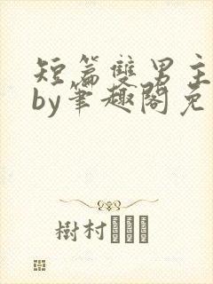 短篇双男主合集by笔趣阁免费阅读