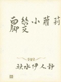 白丝小萝莉玉足脚交