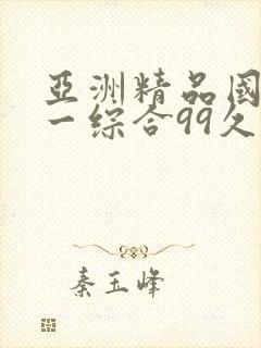 亚洲精品国产第一综合99久久,精品久封面