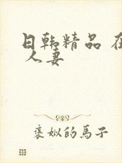 日韩精品 在线 人妻封面