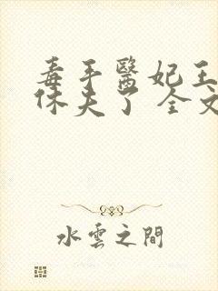 毒手医妃王爷被休夫了 全文