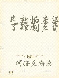 我就怕老婆怎么了短剧免费观看全集高清封面