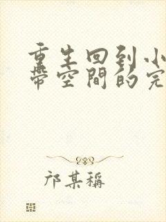 重生回到小时候带空间的完结小说