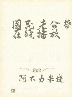 国民老公带回家在线播放