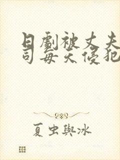 日剧被丈夫的上司每天侵犯的妻子