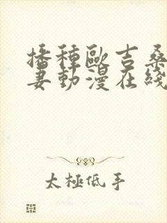 播种欧吉桑与人妻动漫在线观看