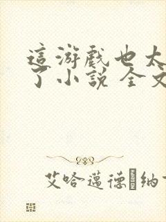 这游戏也太真实了小说 全文阅读