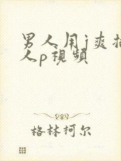 男人用j爽插女人p视频