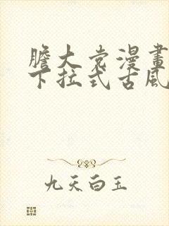 胆大党漫画免费下拉式古风漫画