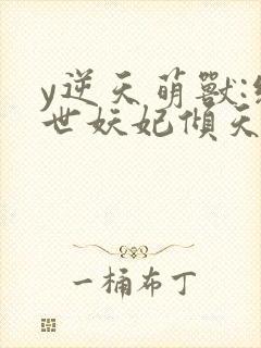 y逆天萌兽:绝世妖妃倾天下