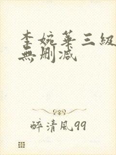 李婉华三级视频无删减