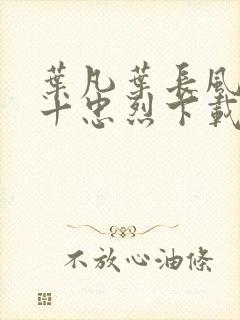 叶凡叶长风一门十忠烈下载封面