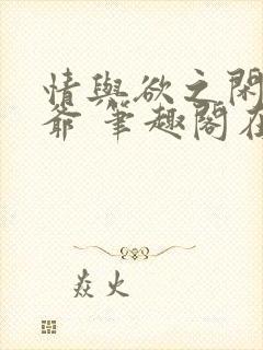 情与欲之闲散王爷 笔趣阁在