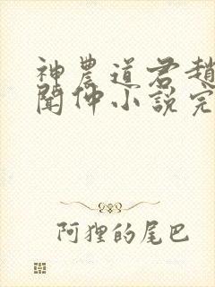 神农道君赵兴薛闻仲小说完整版txt