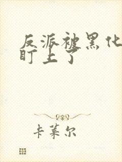 反派被黑化男主盯上了