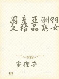 国产亚洲99久久精品熟女