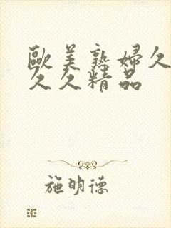 欧美熟妇久久久久久精品